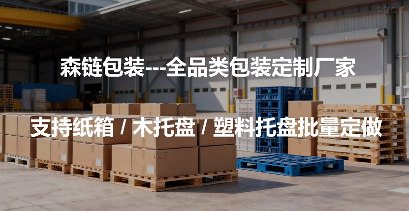 全品类包装定制厂家|支持纸箱_木托盘_塑料周转箱批量定做